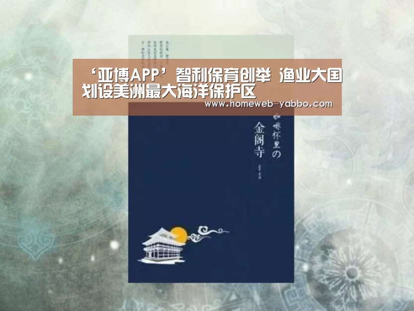 ‘亚博APP’智利保育创举 渔业大国划设美洲最大海洋保护区(图2) 亚博