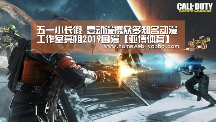 五一小长假 壹动漫携众多知名动漫工作室亮相2019国漫【亚博体育】(图2) 亚博